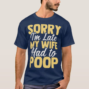Camiseta Desculpe, Atrasei Minha esposa teve que fazer cocô