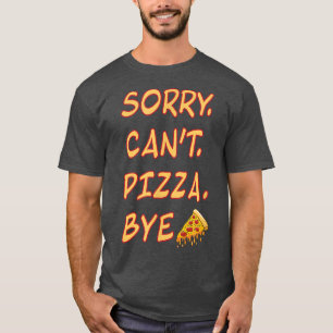 Camiseta Desculpe, Cant Pizza Bye Foodie Italiana Lover Fun