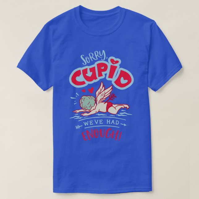 Camiseta Desculpe Cupid Que Já Tivemos O Suficiente (Frente do Design)