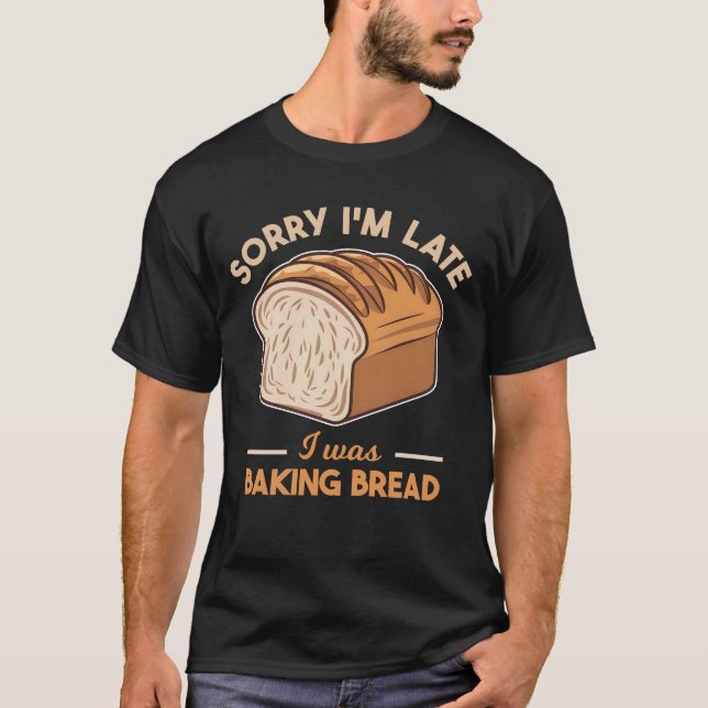 Camiseta Desculpe, estou atrasado, estava cozinhando pão (Frente)