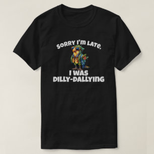Camiseta Desculpe, estou atrasado. Eu estava matando Dilly