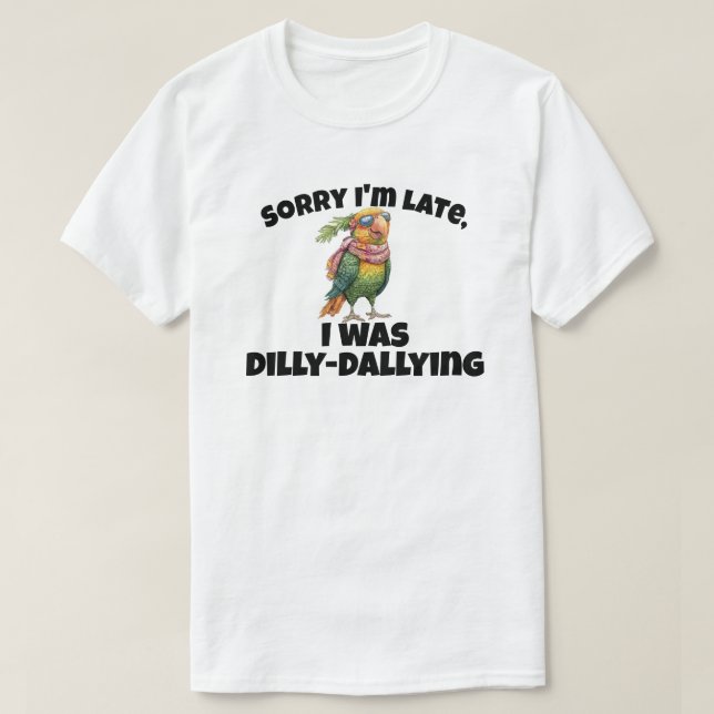 Camiseta Desculpe, estou atrasado. Eu estava matando Dilly (Frente do Design)