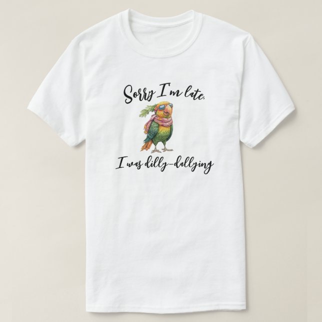 Camiseta Desculpe, estou atrasado. Eu estava matando Dilly (Frente do Design)