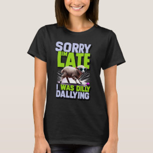 Camiseta Desculpe, estou atrasado. Eu estava matando Dilly