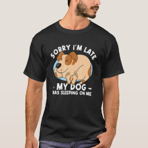 Camiseta Desculpe, estou atrasado. Meu Cachorro estava dorm