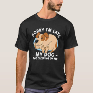 Camiseta Desculpe, estou atrasado. Meu Cachorro estava dorm