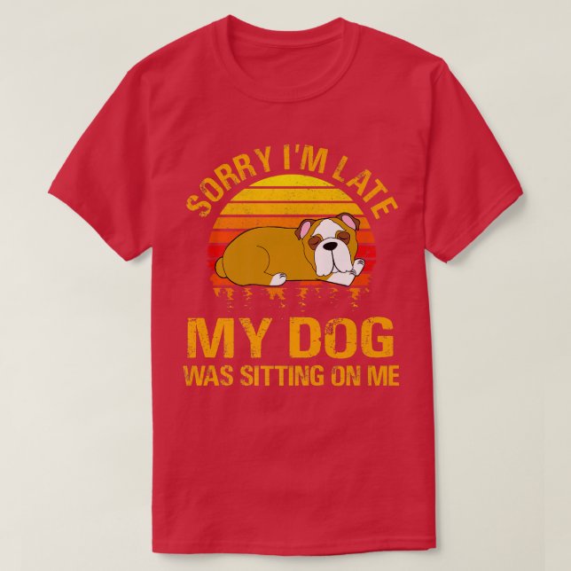 Camiseta Desculpe, estou atrasado. Meu Cachorro estava sent (Frente do Design)