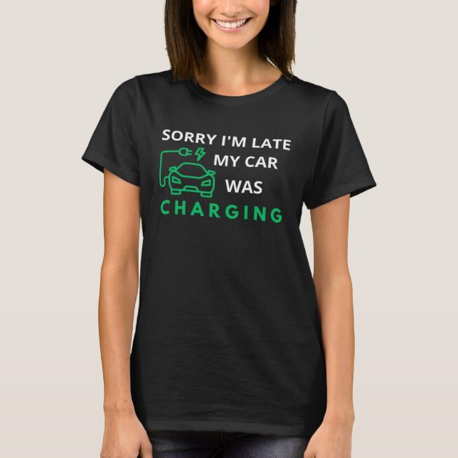 Camiseta Desculpe, estou atrasado. Meu carro estava carrega (Frente)