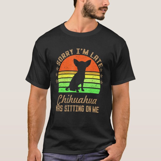 Camiseta Desculpe, estou atrasado. Meu Chihuahua estava sen (Frente)