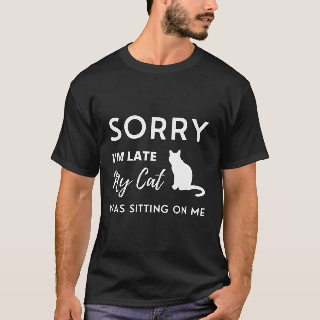 Camiseta Desculpe, Estou Atrasado Meu Gato Estava Sentado E (Frente)