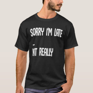 Camiseta Desculpe, estou atrasado, não estou muito grato Sa