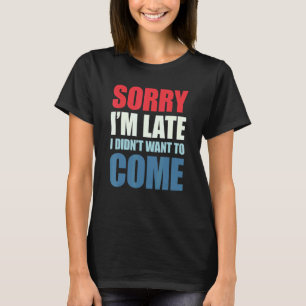 Camiseta Desculpe, estou atrasado, não queria vir