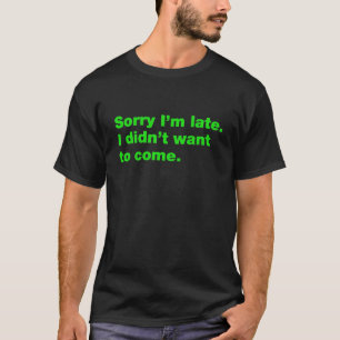 Camiseta Desculpe, estou atrasado, não queria vir