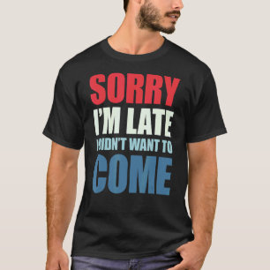 Camiseta Desculpe, estou atrasado, não queria vir
