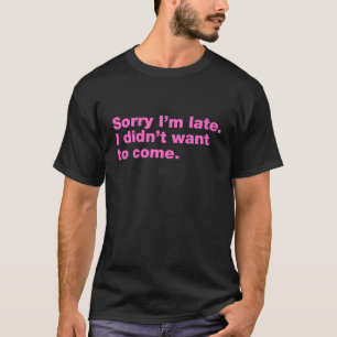 Camiseta Desculpe, estou atrasado, não queria vir