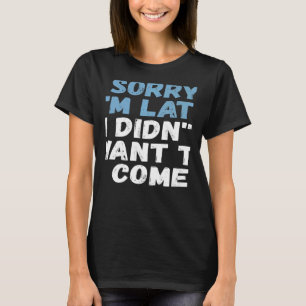 Camiseta Desculpe, estou atrasado, não queria vir a Gra Sar