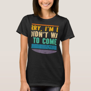Camiseta Desculpe, estou atrasado, não queria vir ao Sarcás