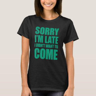 Camiseta Desculpe, estou atrasado, não quis vir 1