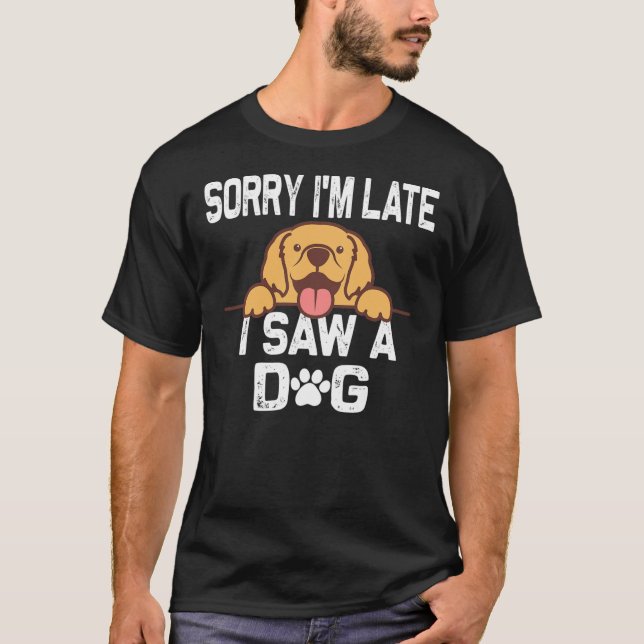 Camiseta Desculpe, estou atrasado, vi um cachorro bonitinho (Frente)