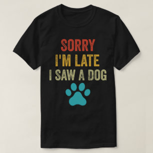 Camiseta Desculpe, estou atrasado, vi um cachorro com carne