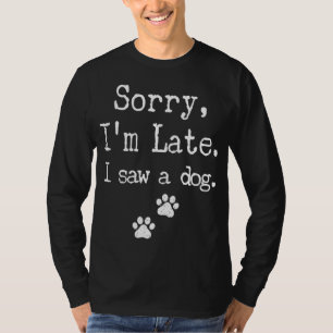 Camiseta Desculpe, estou atrasado, vi um cão homem, mulhere