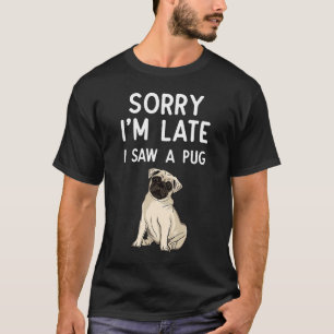 Camiseta Desculpe, estou atrasado, vi um Pug Pw Pug