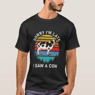 Camiseta Desculpe, estou atrasado, vi uma vaca - Engraçado