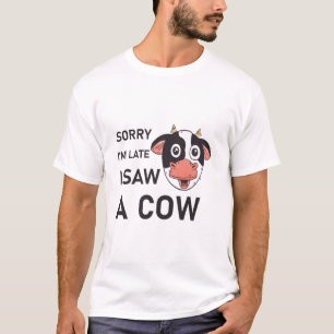 Camiseta Desculpe, estou atrasado, vi uma vaca - Engraçado