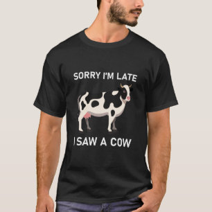 Camiseta Desculpe, estou atrasado, vi uma vaca - Engraçado
