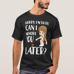 Camiseta Desculpe, estou ocupado Posso ignorá-lo mais tarde