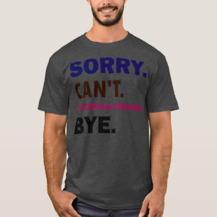 Camiseta Desculpe Estudante De Doutorado Cant Bye1