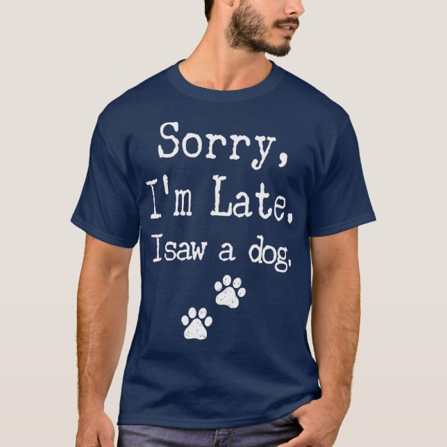 Camiseta Desculpe, Eu Atrasei Eu Vi Um Cachorro HomensMulhe (Frente)