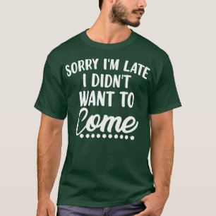 Camiseta Desculpe, Eu Atrasei Não Queria Vir Engraçado Sarc