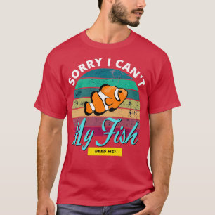Camiseta Desculpe, eu canx27t meu peixe precisa de mim Aqua