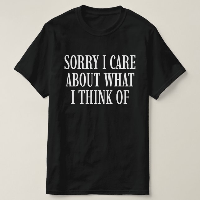 Camiseta Desculpe, Eu Me Importo Com O Que Eu Penso (Frente do Design)