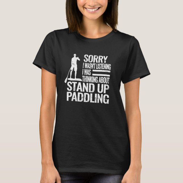 Camiseta Desculpe, eu não estava de pé, remando o embarque (Frente)