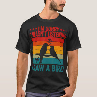 Camiseta Desculpe, Eu Não Estava Ouvindo, Eu Vi Um Pássaro