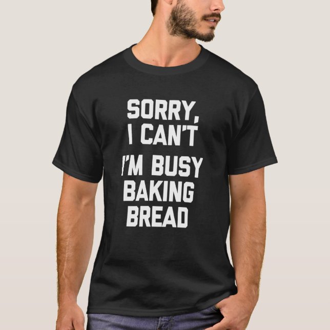 Camiseta Desculpe, Eu Não Posso Estar Ocupado Dizendo Pão (Frente)