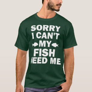 Camiseta Desculpe, Eu Não Posso Meu Peixe Precisa De Mim En