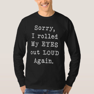 Camiseta Desculpe, eu rolei meus olhos alto novamente
