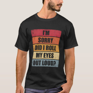 Camiseta Desculpe, Eu Rolei Meus Olhos Em Voz Alta