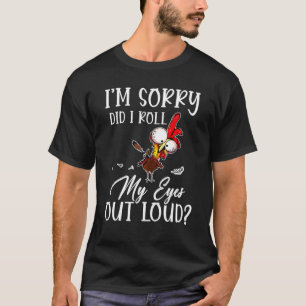 Camiseta Desculpe, Eu Rolei Meus Olhos Em Voz Alta Frango S