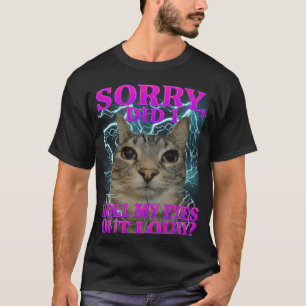 Camiseta Desculpe, eu rolei meus olhos em voz alta Gato Mem