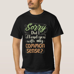 Camiseta Desculpe, Eu Te Ofendi Com Meu Sentido Comum?