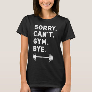 Camiseta Desculpe, Gym Bye Pesando Pesos Extremamente Q