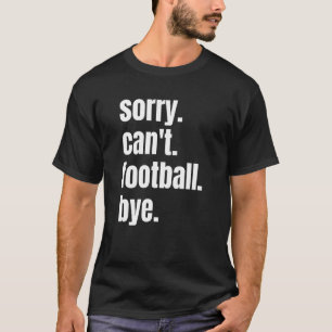 Camiseta Desculpe, mas não posso jogar futebol engraçado!