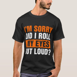Camiseta Desculpe-me... eu coloquei meus olhos em voz alta.