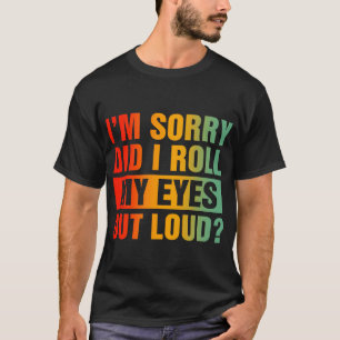 Camiseta Desculpe-me... eu coloquei meus olhos em voz alta.
