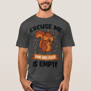 Camiseta Desculpe-Me, O Alimentador De Aves Está Vazio Para