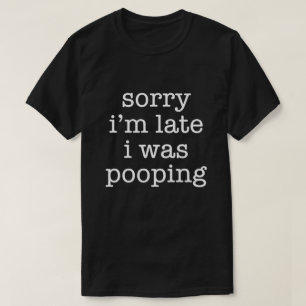 Camiseta Desculpe-me por Chegar Tarde Piada sobre Fezes Hum
